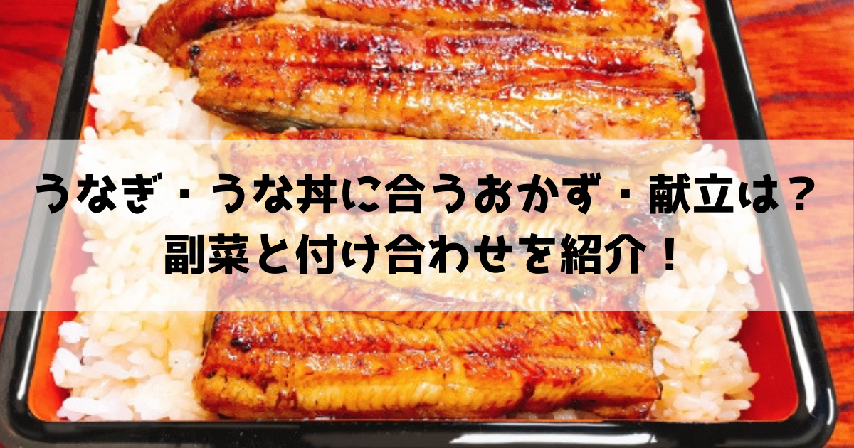 うなぎ 鰻丼に合うおかず 献立は 副菜 付け合わせ 汁物を紹介 食べいろナビ 野菜 果物の情報 野菜宅配 季節の食べ物